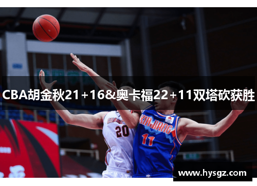 CBA胡金秋21+16&奥卡福22+11双塔砍获胜